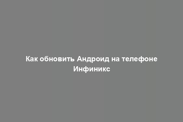 Как обновить Андроид на телефоне Инфиникс